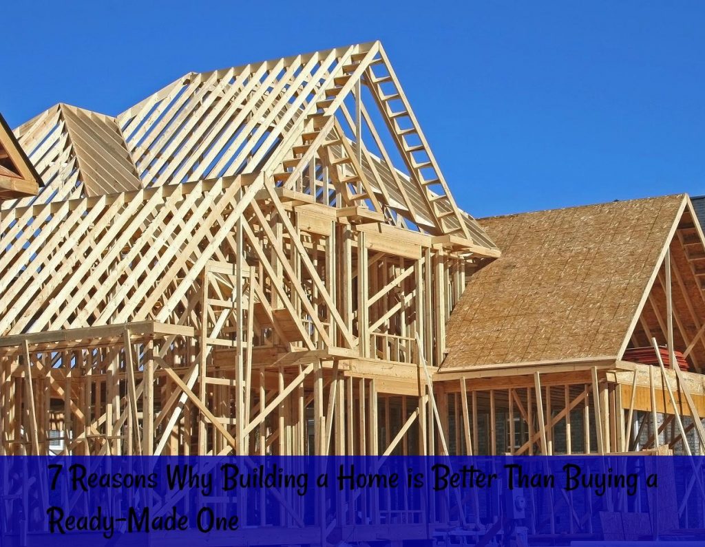 7 Reasons Why Building a Home is Better Than Buying a Ready-Made One