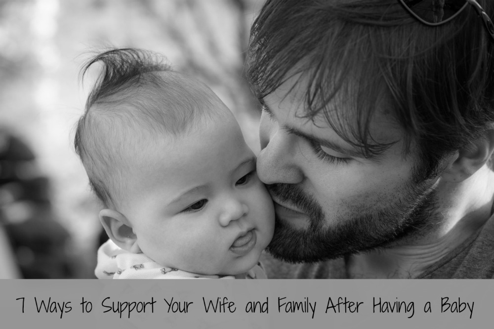 7 Ways to Support Your Wife and Family After Having a Baby