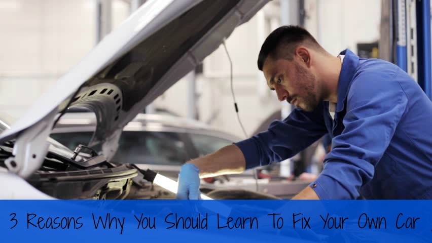 3 Reasons Why You Should Learn To Fix Your Own Car