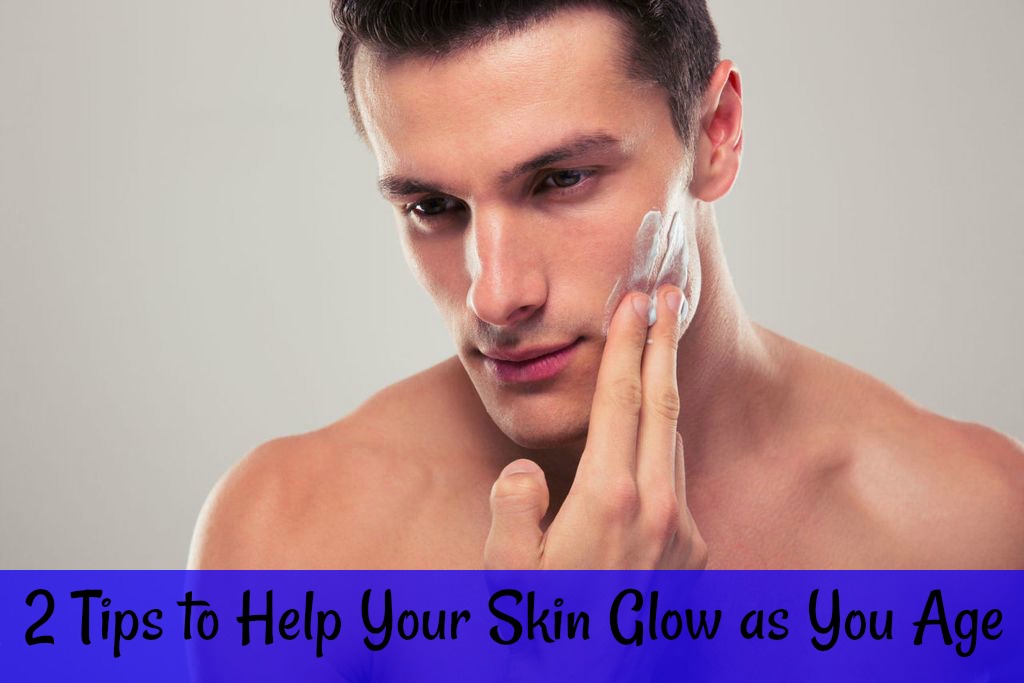 2 Tips to Help Your Skin Glow as You Age