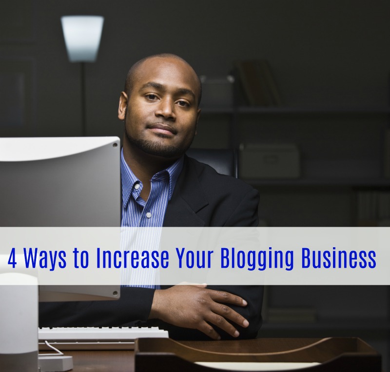 4 Ways to Increase Your Blogging Business 