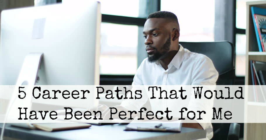5 Career Paths That Would Have Been Perfect for Me 