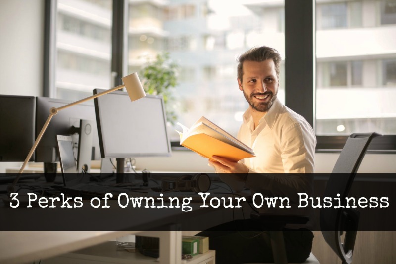 3 Perks of Owning Your Own Business