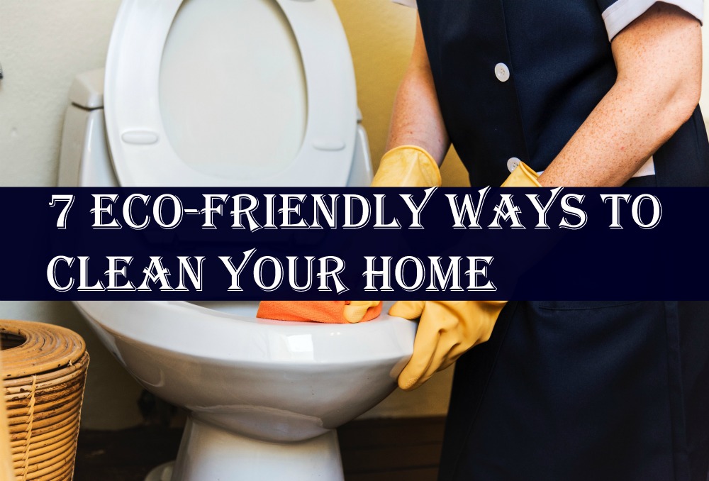 7 Eco-Friendly Ways to Clean Your Home