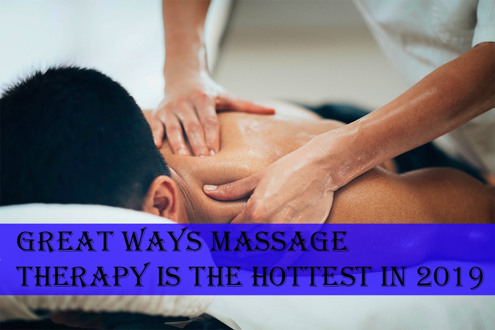 Great Ways Massage Therapy Is the Hottest in 2019