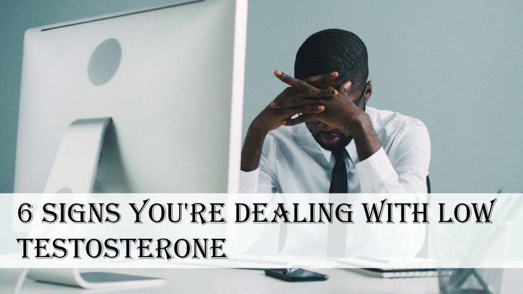 6 Signs You’re Dealing With Low Testosterone 