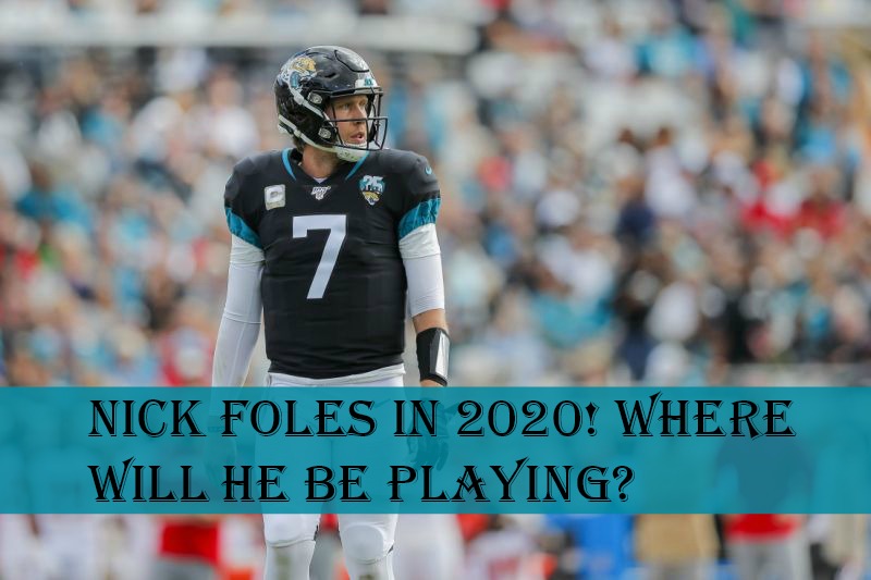 Nick Foles in 2020! Where Will He Be Playing? 