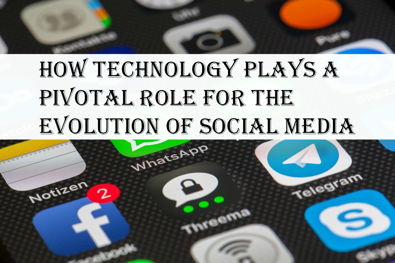 How Technology Plays A Pivotal Role for The Evolution of Social Media