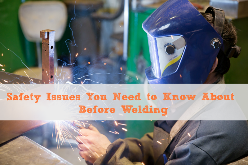 Safety Issues You Need to Know About Before Welding